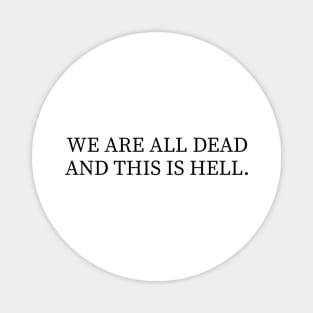 We Are All Dead And This Is Hell Magnet